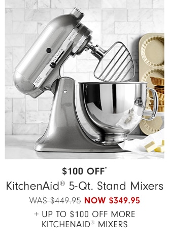 $100 Off* KitchenAid® 5-Qt. Stand Mixers - NOW $349.95