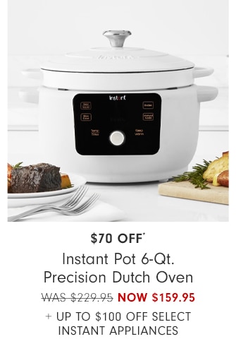 $30 Off* Instant Pot 6-Qt. Precision Dutch Oven - NOW $199.95 + Up to $100 Off Select Instant Appliances