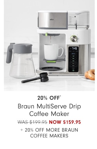 20% Off* Braun MultiServe Drip Coffee Maker - NOW $159.95 + 20% Off More Braun Coffee Makers