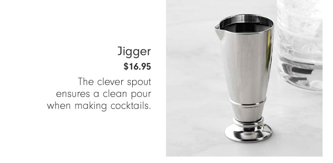 Jigger $16.95 - The clever spout ensures a clean pour when making cocktails.