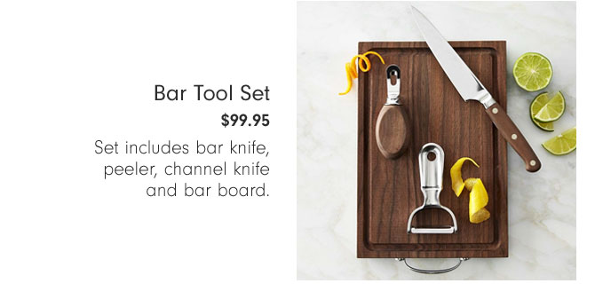 Bar Tool Set $99.95 - Set includes bar knife, peeler, channel knife and bar board.