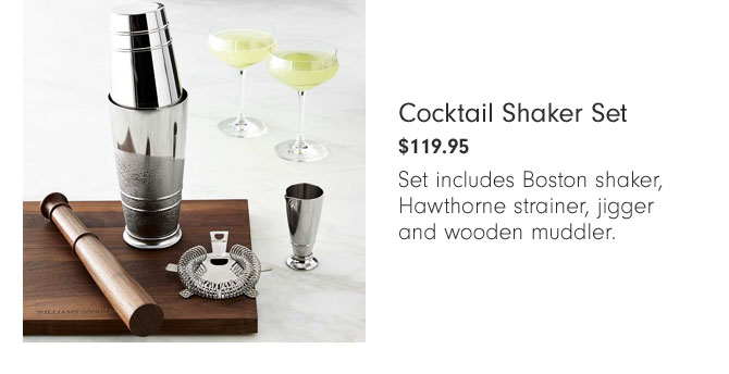 Cocktail Shaker Set $119.95 - Set includes Boston shaker, Hawthorne strainer, jigger and wooden muddler.