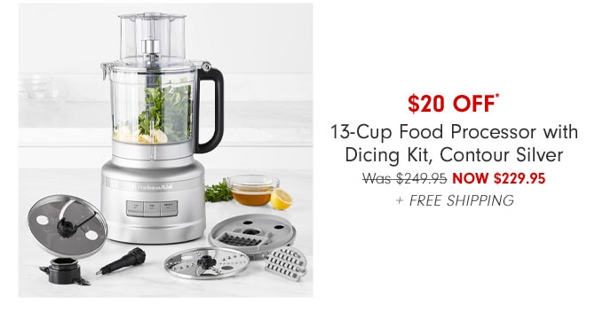 $20 OFF* 13-Cup Food Processor with Dicing Kit, Contour Silver Now $229.95 + FREE SHIPPING