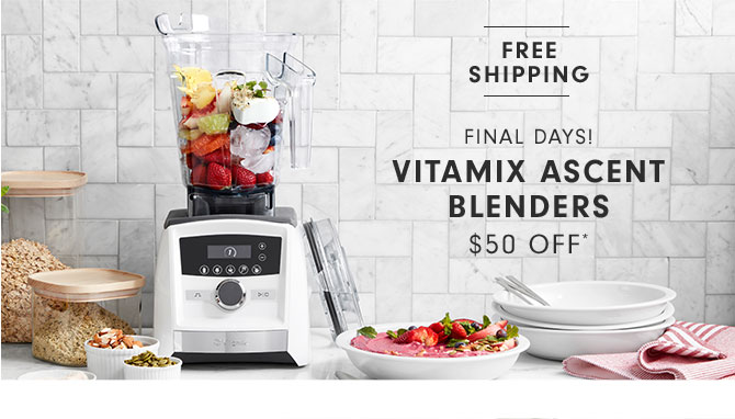 FINAL DAYS! Vitamix Ascent Blenders $50 OFF*