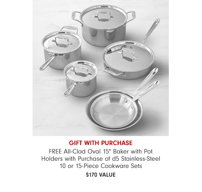 GIFT WITH PURCHASE FREE All-Clad Oval 15" Baker with Pot Holders with Purchase of d5 Stainless-Steel 10 or 15-Piece Cookware Sets $170 VALUE