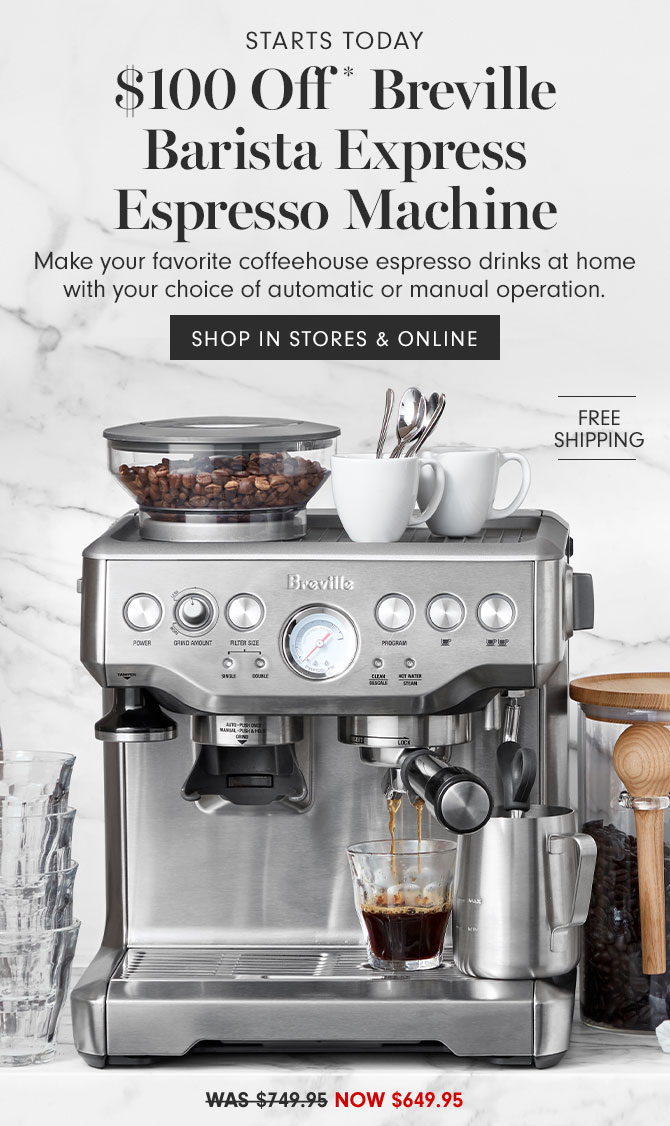 Starts Today - $100 Off* Breville Barista Express Espresso Machine - Make your favorite coffeehouse espresso drinks at home with your choice of automatic or manual operation. SHOP IN STORES & ONLINE