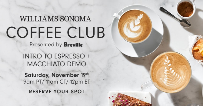 WILLIAMS SONOMA COFFEE CLUB - Intro to Espresso + MACCHIATO Demo Saturday, November 5th 9am PT/ 11am CT/ 12pm ET - RESERVE YOUR SPOT