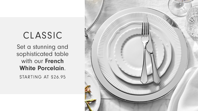 CLASSIC - Set a stunning and sophisticated table with our French White Porcelain. - Starting at $26.95