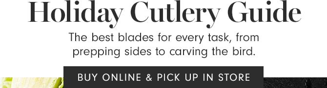 Holiday Cutlery Guide - BUY ONLINE & PICK UP IN STORE