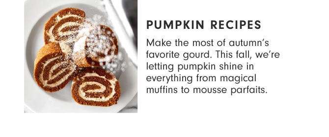 Pumpkin Recipes - Make the most of autumn’s favorite gourd. This fall, we’re letting pumpkin shine in everything from magical muffins to mousse parfaits.