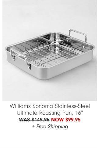 Williams Sonoma Stainless-Steel Ultimate Roasting Pan, 16" NOW $99.95 + Free Shipping