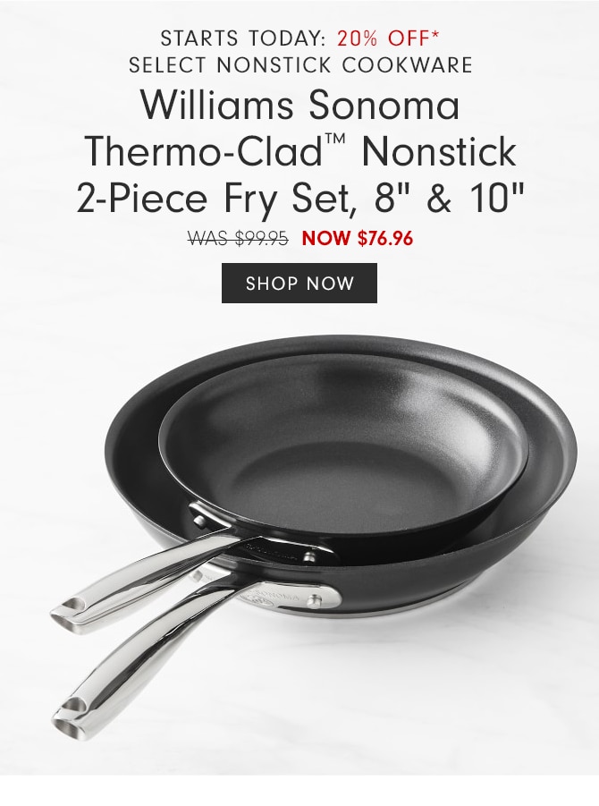 STARTS TODAY: 20% OFF* SELECT NONSTICK COOKWARE - Williams Sonoma Thermo-Clad™ Nonstick 2-Piece Fry Set, 8" & 10" - WAS $99.95 NOW $76.96 - SHOP NOW