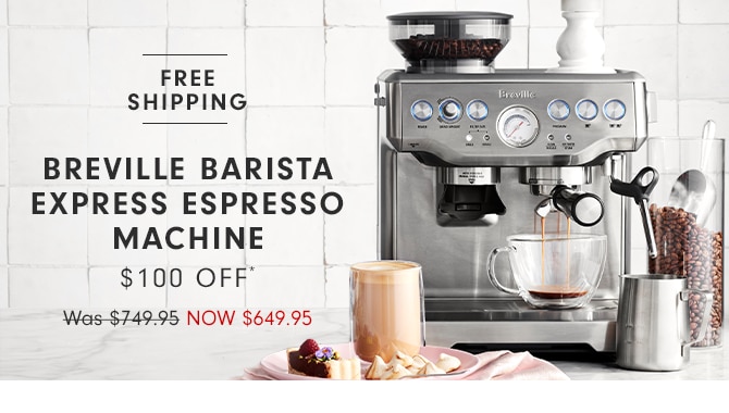 FREE SHIPPING - BREVILLE BARISTA EXPRESS ESPRESSO MACHINE - $100 OFF* - Was $749.95 NOW $649.95