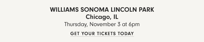 Williams Sonoma Lincoln Park Chicago, IL - Thursday, November 3 at 6pm - GET YOUR TICKETS TODAY