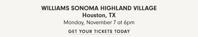 Williams Sonoma Highland Village Houston, TX - Monday, November 7 at 6pm - GET YOUR TICKETS TODAY