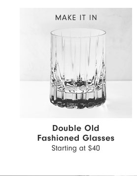 MAKE IT IN - Double Old Fashioned Glasses Starting at $40