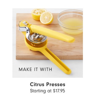 MAKE IT WITH - Citrus Presses Starting at $17.95