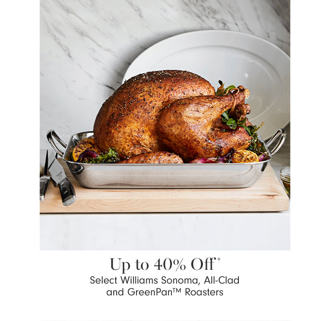 Up to 40% Off* Select Williams Sonoma, All-Clad and GreenPan™ Roasters