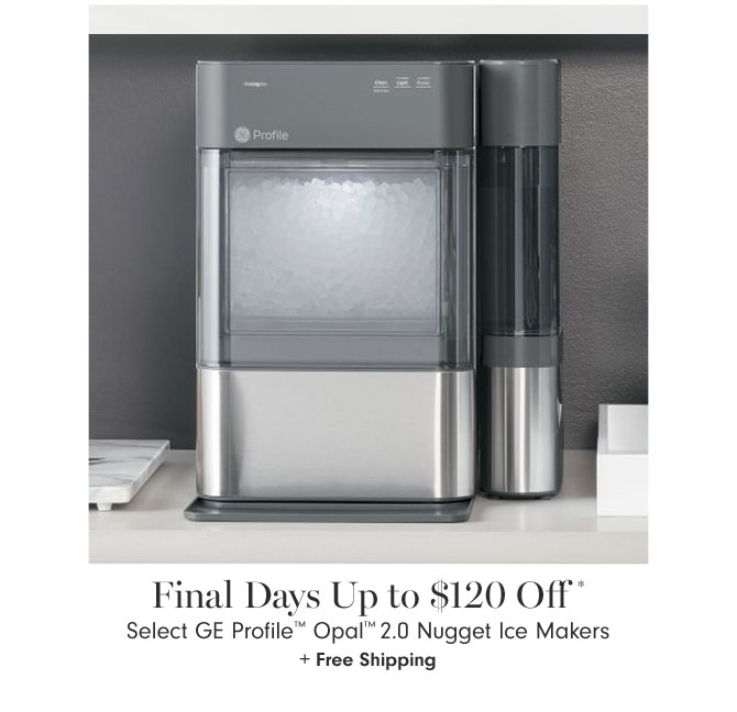 Final Days Up to $120 Off* Select GE Profile™ Opal™ 2.0 Nugget Ice Makers + Free Shipping