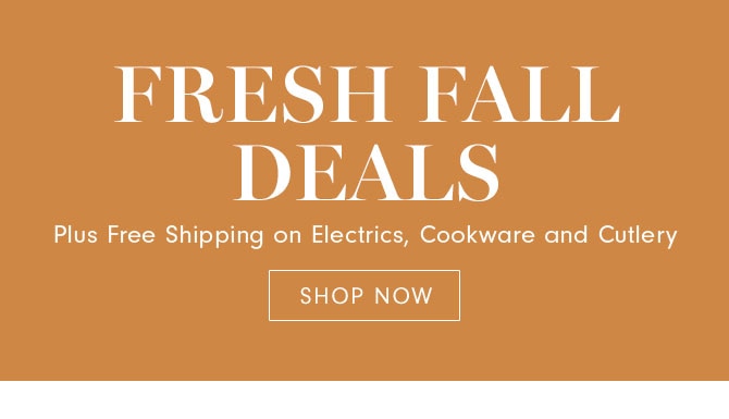 FRESH FALL DEALS - SHOP NOW