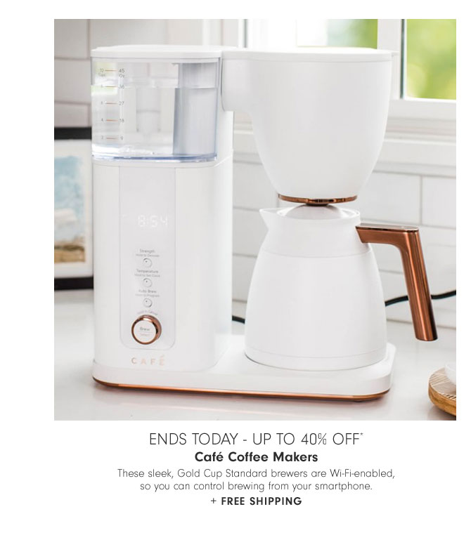 Ends Today - Up to 40% Off* Café Coffee Makers - These sleek, Gold Cup Standard brewers are Wi-Fi-enabled, so you can control brewing from your smartphone. + Free Shipping