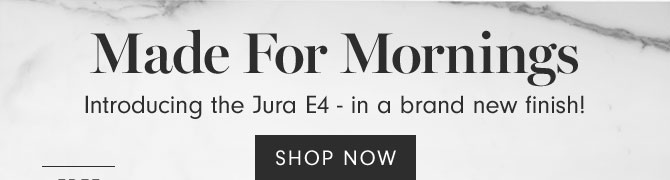 Made For Mornings - Introducing the Jura E4 - in a brand new finish! - SHOP NOW