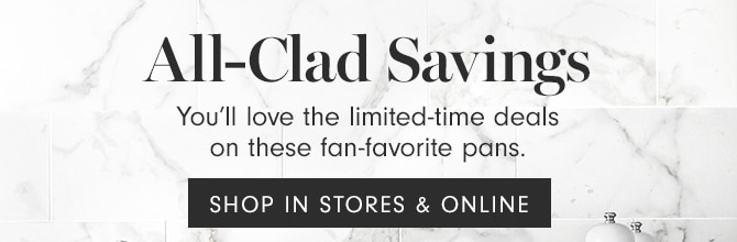 All-Clad Savings - SHOP IN STORES & ONLINE