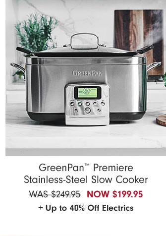 GreenPan™ Premiere Stainless-Steel Slow Cooker NOW $199.95 + Up to 40% Off Electrics