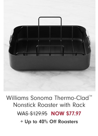 Williams Sonoma Thermo-Clad™ Nonstick Roaster with Rack - NOW $90.97 + Up to 40% Off Roasters