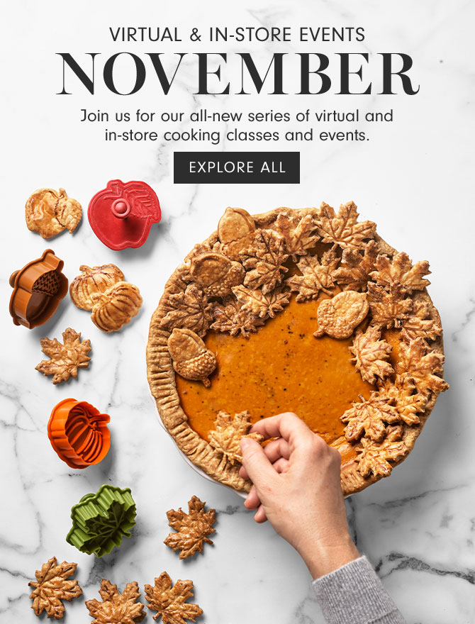 Virtual & In-store events - November - Join us for our all-new series of virtual and in-store cooking classes and events. EXPLORE ALL