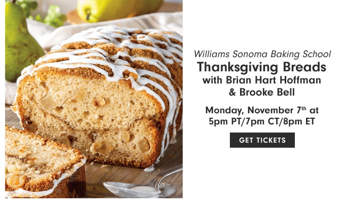 Williams Sonoma Baking School - Thanksgiving Breads with Brian Hart Hoffman & Brooke Bell Monday, November 7th at 5pm PT/7pm CT/8pm ET - GET TICKETS