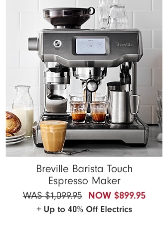 Breville Barista Touch Espresso Maker - NOW $899.95 + Up to 40% Off Electrics