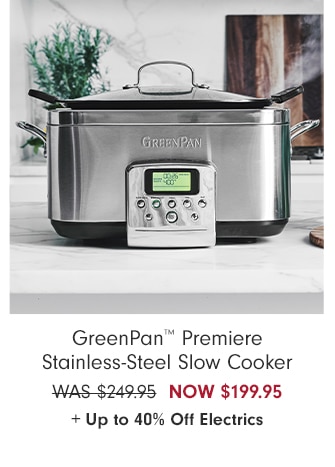 GreenPan™ Premiere Stainless-Steel Slow Cooker - NOW $199.95 + Up to 40% Off Electrics