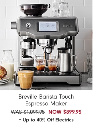 Breville Barista Touch Espresso Maker - NOW $899.95 + Up to 40% Off Electrics