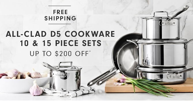 ALL-CLAD D5 COOKWARE 10 & 15 PIECE SETS - UP TO $200 OFF*