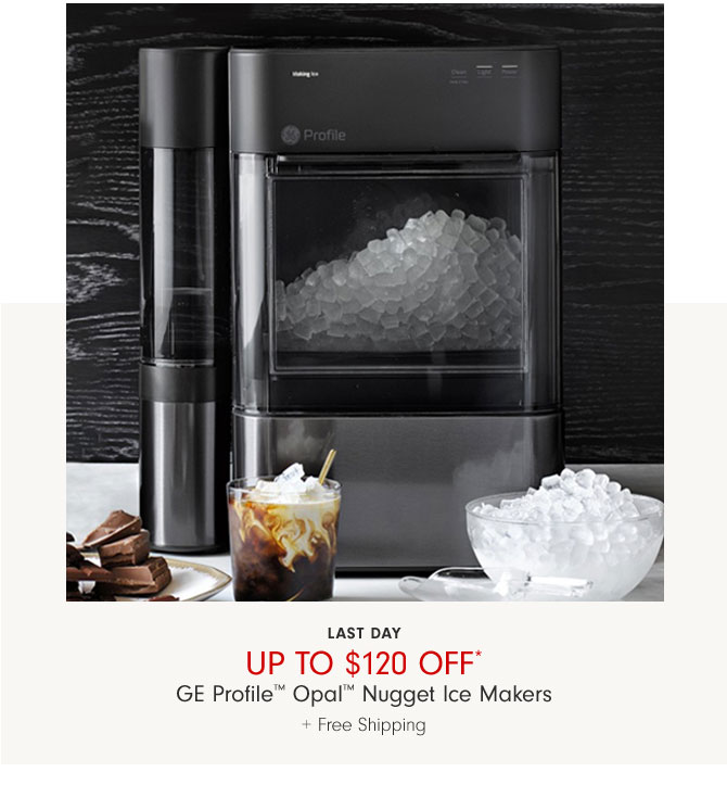 Last day - Up to $120 Off* GE Profile™ Opal™ Nugget Ice Makers + Free Shipping