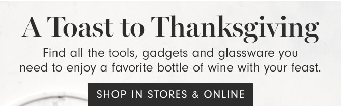 A Toast to Thanksgiving - SHOP IN STORES & ONLINE