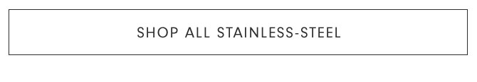 SHOP ALL STAINLESS-STEEL