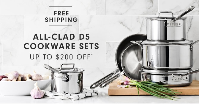 ALL-CLAD D5 COOKWARE SETS - UP TO $200 OFF*