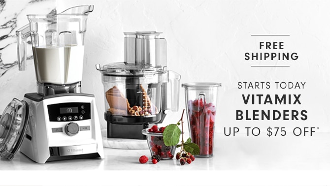 VITAMIX BLENDERS - UP TO $75 OFF*