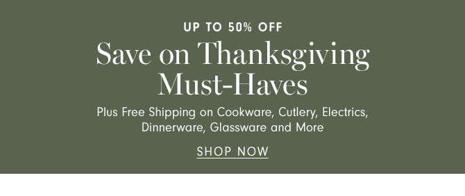 Up to 50% Off - Save on Thanksgiving Must-Haves - SHOP NOW