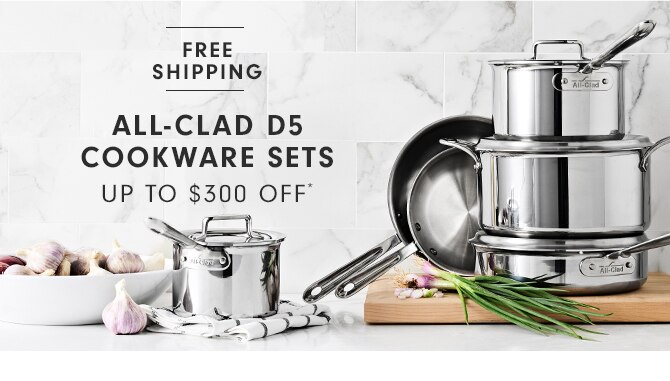 ALL-CLAD D5 COOKWARE SETS - UP TO $300 OFF*