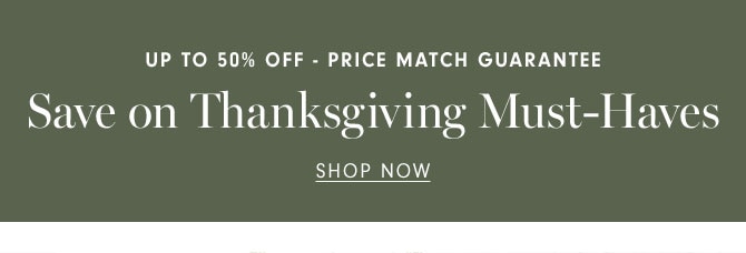 Up to 50% Off - Price Match Guarantee Save on Thanksgiving Must-Haves- SHOP NOW