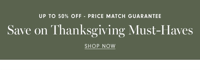 Up to 50% Off - Price Match Guarantee Save on Thanksgiving Must-Haves - SHOP NOW