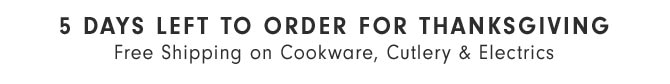 5 DAYS LEFT TO ORDER FOR THANKSGIVING - Free Shipping on Cookware, Cutlery & Electrics