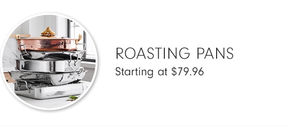 ROASTING PAN - Starting at $79.96