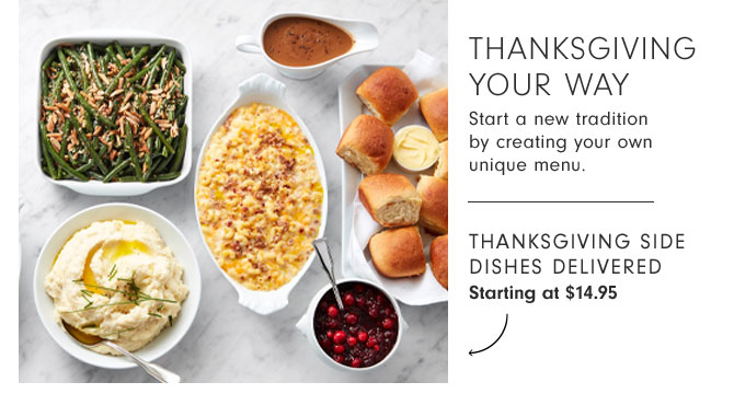 Thanksgiving your way - Start a new tradition by creating your own unique menu. Thanksgiving side dishes delivered Starting at $14.95