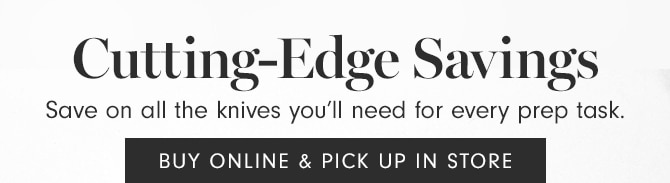 Cutting-Edge Savings - BUY ONLINE & PICK UP IN STORE