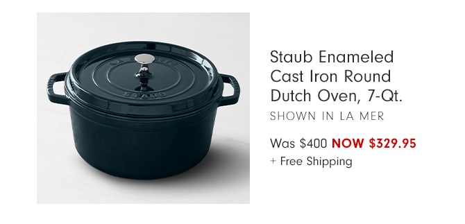 Staub Enameled Cast Iron Round Dutch Oven, 7-Qt.SHOWN IN LA MER Was $400 NOW $299.95+ Free Shipping