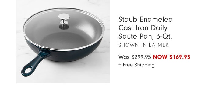 Staub Enameled Cast Iron Daily Sauté Pan, 3-Qt. SHOWN IN LA MER Was $299.95 NOW $169.95 + Free Shipping